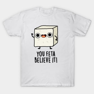 You Feta Believe It Funny Cheese Pun T-Shirt